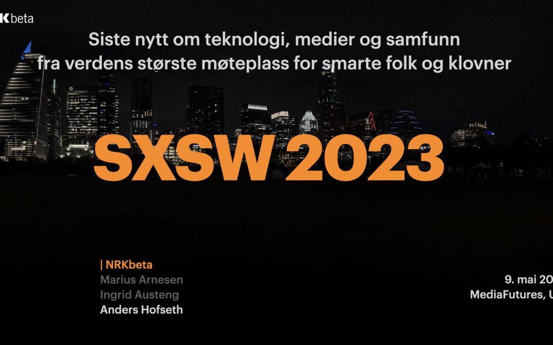 SXSW 2023: Siste nytt om teknologi, medier og samfunn med Anders Hofseth fra NRKbeta